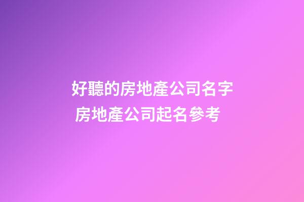 好聽的房地產公司名字 房地產公司起名參考